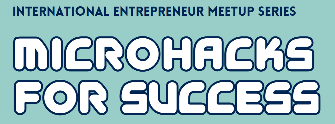 Text graphic reads: "International Entrepreneur Meetup Series. Microhacks for Success" on a light blue background.